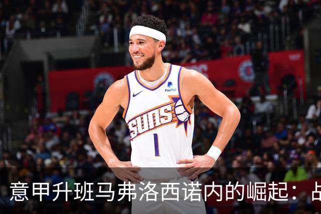 意甲升班马弗洛西诺内的崛起：战绩与前景分析