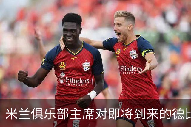 米兰俱乐部主席对即将到来的德比信心满满，强调全力以赴